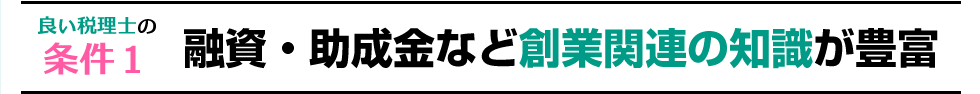 良い税理士の条件1 融資・助成金など創業関連の知識が豊富